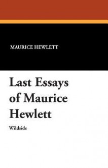 Last Essays of Maurice Hewlett - Maurice Hewlett