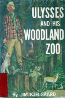 Ulysses and his Woodland Zoo - Jim Kjelgaard