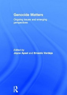 Genocide Matters: Ongoing Issues and Emerging Perspectives - Joyce Apsel, Ernesto Verdeja