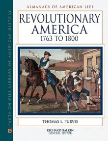 Revolutionary America, 1763 to 1800 - Thomas L. Purvis, Richard Balkin