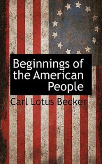 Beginnings of the American People - Carl Lotus Becker