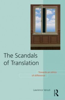 The Scandals of Translation: Towards an Ethics of Difference - Lawrence Venuti