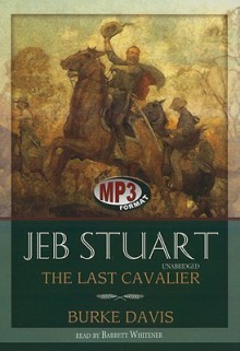 Jeb Stuart: The Last Cavalier - Burke Davis, Barrett Whitener