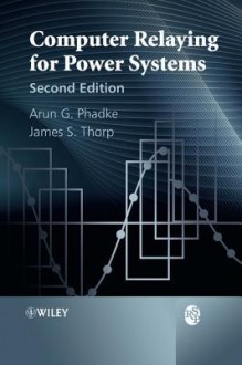 Computer Relaying for Power Systems - Arun G. Phadke, James S. Thorp, B.M. Weedy