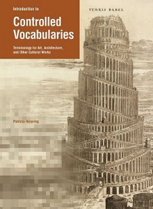 Introduction to Controlled Vocabularies: Terminology for Art, Architecture, and Other Cultural Works - Patricia Harpring, Murtha Baca