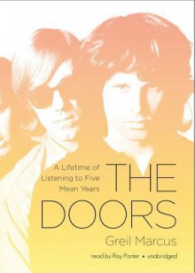 The Doors: A Lifetime of Listening to Five Wild Years - Greil Marcus