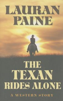 The Texan Rides Alone: A Western Story - Lauran Paine