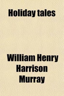 Holiday Tales - William Henry Harrison Murray