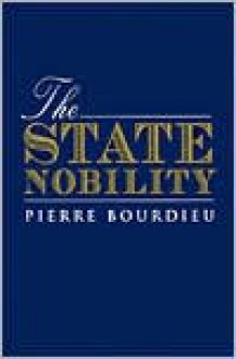 The State Nobility: Elite Schools in the Field of Power - Pierre Bourdieu et al., Loic Wacquant, Lauretta Clough (Translator)