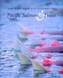 The Behavior and Ecology of Pacific Salmon and Trout - Thomas P. Quinn