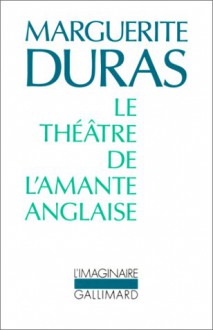 Le Théâtre de l'amante anglaise - Marguerite Duras