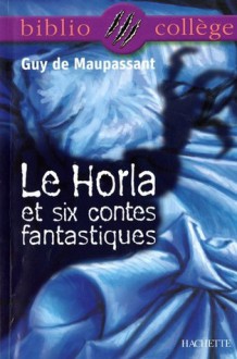 Le Horla et six contes fantastiques - Guy de Maupassant