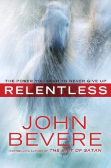 Relentless: The Power You Need to Never Give Up - John Bevere