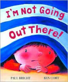 I'm Not Going Out There! - Paul Bright