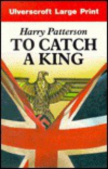 To Catch a King - Harry Patterson