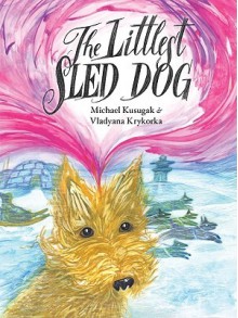 The Littlest Sled Dog - Michael Kusugak, Vladyana Krykorka