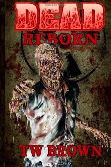 DEAD: Reborn (Volume 7) - T.W. Brown