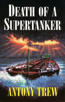 Death of a Supertanker - Antony Trew