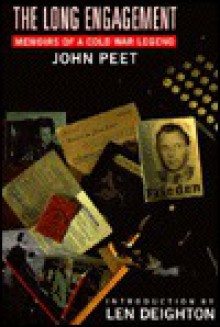 The Long Engagement: Memoirs of a Cold War Legend - John Peet, Len Deighton