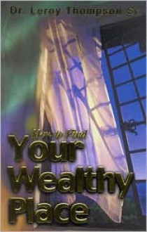 How to Find Your Wealthy Place - Leroy Thompson