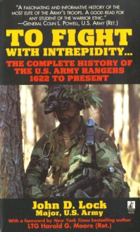 To Fight with Intrepidity: The Complete History of the U S Army Rangers 1622 to Present - John D. Lock