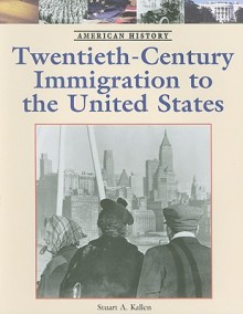 Twentieth-Century Immigration to the United States - Stuart A. Kallen