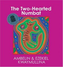 The Two-Hearted Numbat - Ambelin Kwaymullina, Ezekiel Kwaymullina