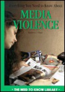 Everything You Need To Know About Media Violence - Kathy Edgar, Kathleen J. Edgar