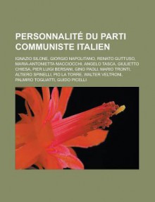 Personnalite Du Parti Communiste Italien: Ignazio Silone, Giorgio Napolitano, Renato Guttuso, Maria-Antonietta Macciocchi, Angelo Tasca, Giulietto Chiesa, Pier Luigi Bersani, Gino Paoli, Mario Tronti, Altiero Spinelli, Pio La Torre - Livres Groupe