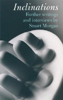 Inclinations: Further Writings and Interviews - Stuart Morgan