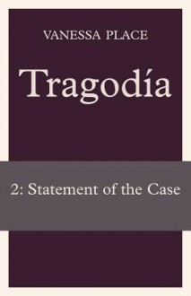 Tragodia 2: Statement of the Case - Vanessa Place