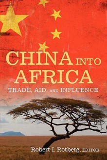 China into Africa: Trade, Aid, and Influence - Robert I. Rotberg