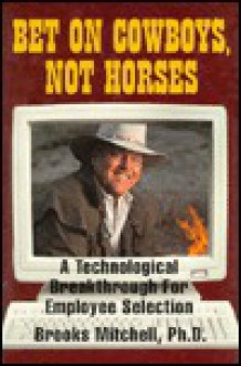 Bet on Cowboys, Not Horses: A Technological Breakthrough for Employee Selection - Brooks Mitchell, Mary H. Ross