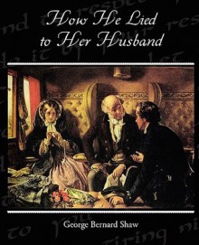 How He Lied to Her Husband - George Bernard Shaw