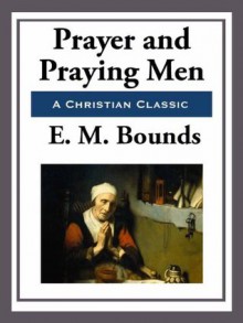 Prayer and Praying Men - E. M. Bounds