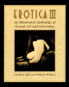 Erotica III: An Illustrated Anthology of Sexual Art and Literature - Charlotte Hill