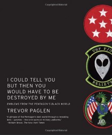 I Could Tell You But Then You Would Have to Be Destroyed By Me: Emblems from the Pentagon's Black World - Trevor Paglen