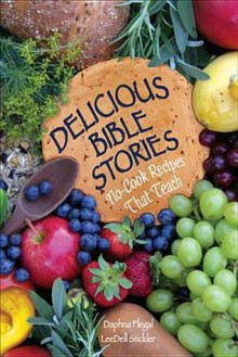 Delicious Bible Stories: No Cook Recipes That Teach - Daphna Flegal, Leedell Stickler