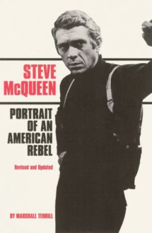 Steve McQueen: Portrait of an American Rebel - Marshall Terrill