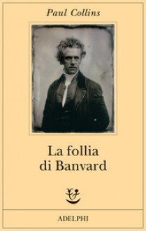 La follia di Banvard: Tredici storie di uomini e donne che non hanno cambiato il mondo - Paul Collins, Marco Lunari