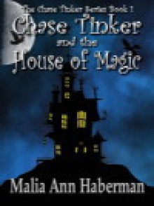 Chase Tinker and the House of Magic - Malia Ann Haberman