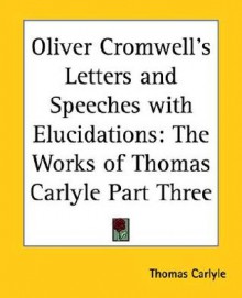 Oliver Cromwell's Letters and Speeches with Elucidations: Part 3 - Oliver Cromwell, Thomas Carlyle