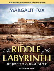 The Riddle of the Labyrinth: The Quest to Crack an Ancient Code - Margalit Fox, Pam Ward