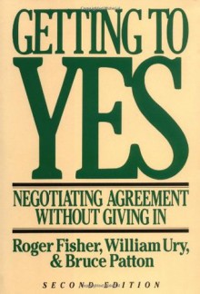 Getting to Yes: Negotiating Agreement Without Giving In - William Ury, Bruce M. Patton, Bruce Patton