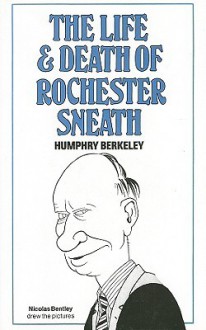 The Life and Death of Rochester Sneath - Humphry Berkeley, Nicolas Bentley