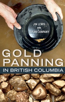 Gold Panning in British Columbia - Jim Lewis, Susan Campany