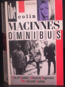 The Colin MacInnes Omnibus: City Of Spades, Absolute Beginners, Mr Love And Justice - Colin MacInnes