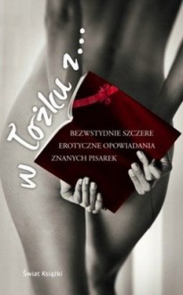 W łóżku z...Bezwstydnie szczere erotyczne opowiadania znanych pisarek - Kathy Lette, Jesicca Adams, Imogen Edwards-Jones, Maggie Alderson