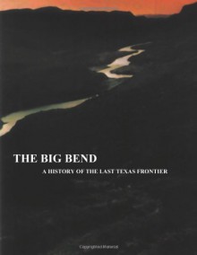 The Big Bend - A History of the Last Texas Frontier - National Park Service, Ronnie C Tyler