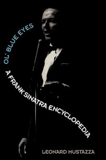 Ol'blue Eyes: A Frank Sinatra Encyclopedia - Leonard Mustazza